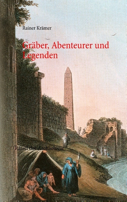 Gräber, Abenteurer und Legenden - Rainer Krämer