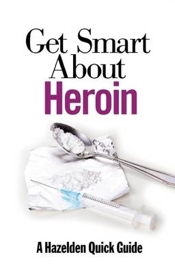 Get Smart About Heroin -  Anonymous
