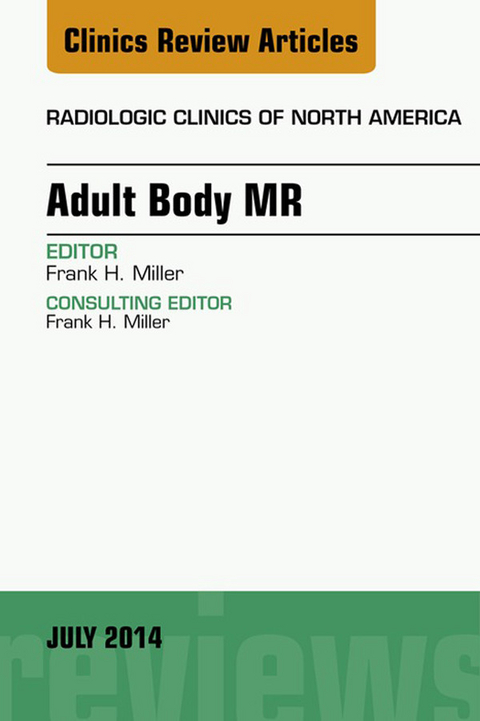 Adult Body MR, An Issue of Radiologic Clinics of North America, E-Book -  Frank H. Miller