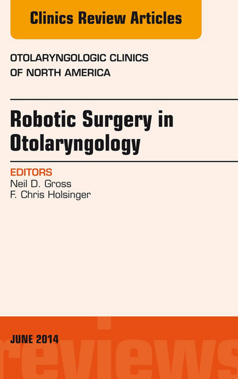 Robotic Surgery in Otolaryngology (TORS), An Issue of Otolaryngologic Clinics of North America -  Neil D. Gross