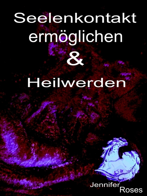 Seelenkontakt ermöglichen & Heilwerden - Jennifer Roses