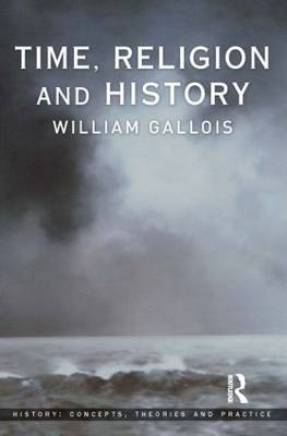 Time, Religion and History -  William Gallois