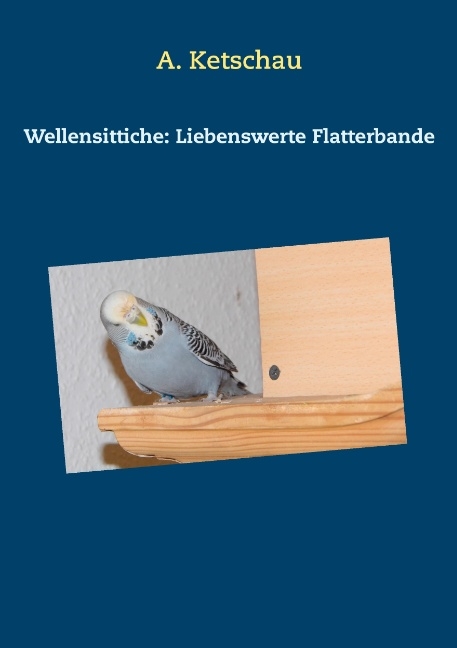 Wellensittiche: Liebenswerte Flatterbande - A. Ketschau