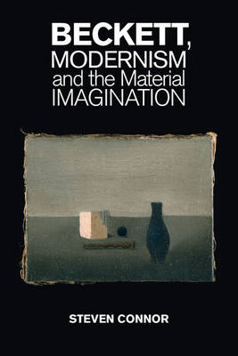 Beckett, Modernism and the Material Imagination -  Steven Connor