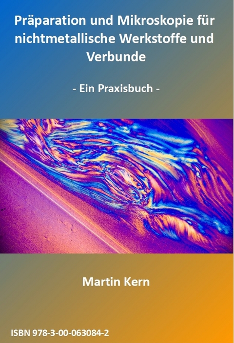 Präparation und Mikroskopie für nichtmetallische Werkstoffe und Verbunde - Martin Kern
