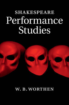 Shakespeare Performance Studies -  W. B. Worthen