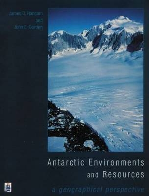 Antarctic Environments and Resources -  John Gordon,  J.D. Hansom