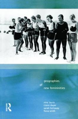 Geographies of New Femininities -  Claire Dywer,  Sarah L. Holloway,  Nina Laurie,  Fiona Smith