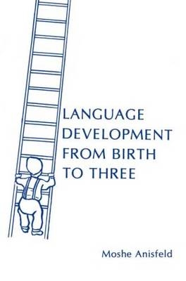 Language Development From Birth To Three -  Moshe Anisfeld