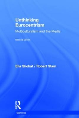 Unthinking Eurocentrism -  Ella (New York University) Shohat,  Robert (New York University) Stam