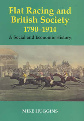 Flat Racing and British Society, 1790-1914 -  Mike Huggins