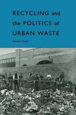Recycling and the Politics of Urban Waste -  Matthew Gandy