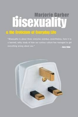 Bisexuality and the Eroticism of Everyday Life -  Marjorie Garber