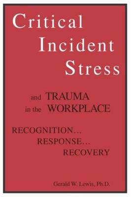 Critical Incident Stress And Trauma In The Workplace -  Gerald W. Lewis