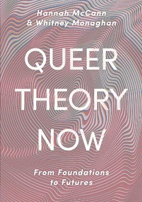 Queer Theory Now - Hannah McCann, Whitney Monaghan