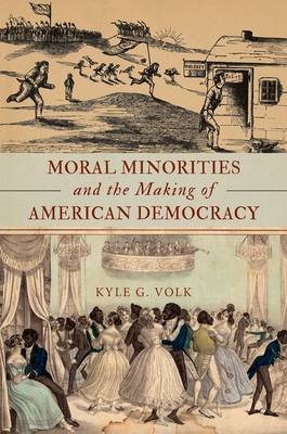 Moral Minorities and the Making of American Democracy -  Kyle G. Volk
