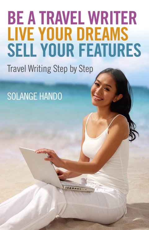 Be a Travel Writer, Live your Dreams, Sell your Features -  Solange Hando