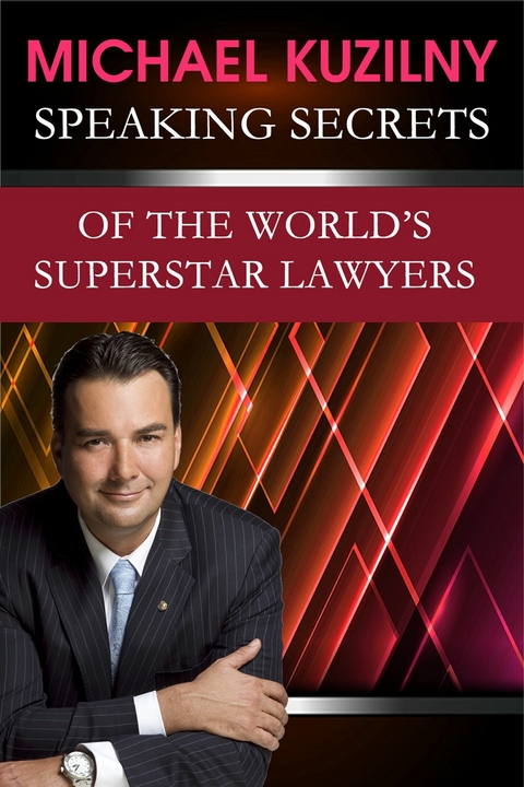 Speaking Secrets of the World's Superstar Lawyers -  Michael Kuzilny