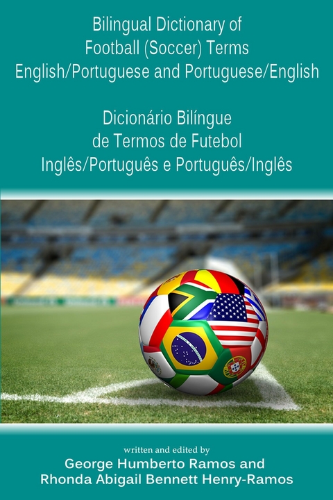 Bilingual Dictionary of Football (Soccer) Terms English/Portuguese and Portuguese/English - Dicionario Bilingue de Termos de Futebol Ingles/Portugues e Portugues/Ingles -  Rhonda Abigail Henry-Ramos,  George Humberto Ramos