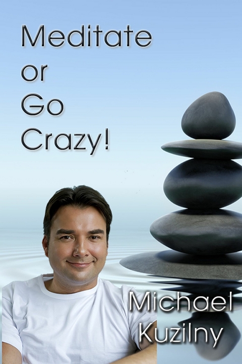 Meditate or Go Crazy -  Michael Kuzilny