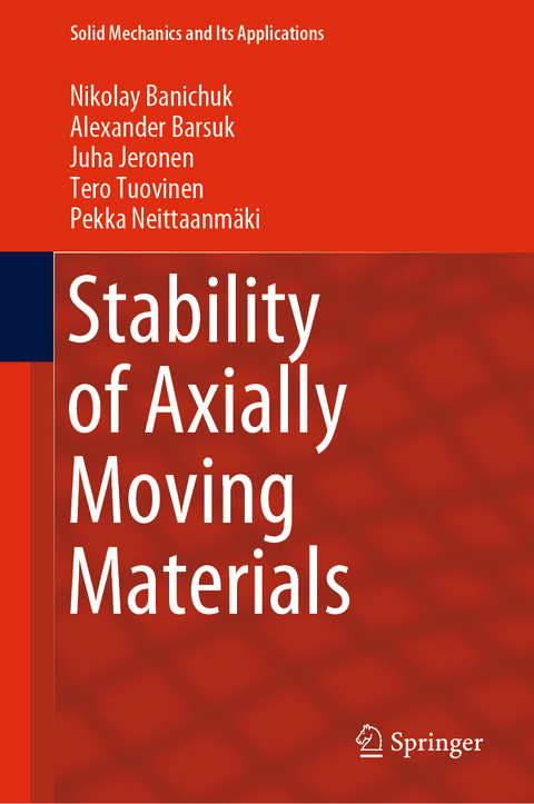 Stability of Axially Moving Materials - Nikolay Banichuk, Alexander Barsuk, Juha Jeronen, Tero Tuovinen, Pekka Neittaanmäki