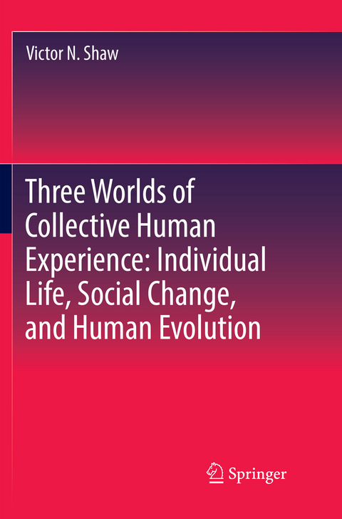 Three Worlds of Collective Human Experience: Individual Life, Social Change, and Human Evolution - Victor N. Shaw