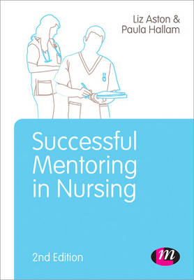 Successful Mentoring in Nursing -  Liz Aston,  Paula Hallam