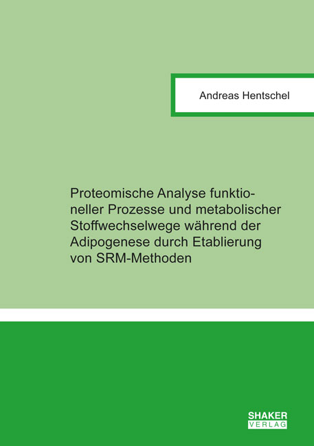 Proteomische Analyse funktioneller Prozesse und metabolischer Stoffwechselwege während der Adipogenese durch Etablierung von SRM-Methoden - Andreas Hentschel