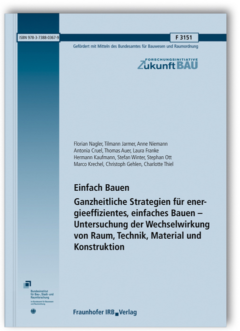 Einfach Bauen. Ganzheitliche Strategien für energieeffizientes, einfaches Bauen - Untersuchung der Wechselwirkung von Raum, Technik, Material und Konstruktion - Florian Nagler, Tilmann Jarmer, Anne Niemann, Antonia Cruel, Thomas Auer, Laura Franke, Hermann Kaufmann, Stefan Winter, Stephan Ott, Marco Krechel, Christoph Gehlen, Charlotte Thiel