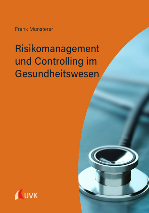 Risikomanagement und Controlling im Gesundheitswesen - Frank Münsterer