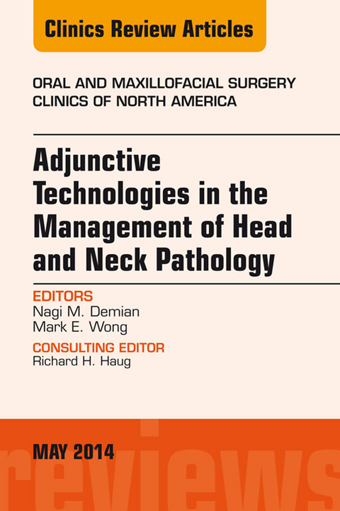 Adjunctive Technologies in the Management of Head and Neck Pathology, An Issue of Oral and Maxillofacial Clinics of North America -  Nagi Demian