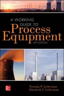 Working Guide to Process Equipment, Fourth Edition -  Elizabeth T. Lieberman,  Norman P. Lieberman