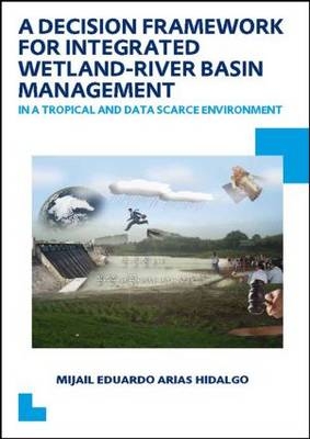 Decision Framework for Integrated Wetland-River Basin Management in a Tropical and Data Scarce Environment -  Mijail Eduardo Arias Hidalgo