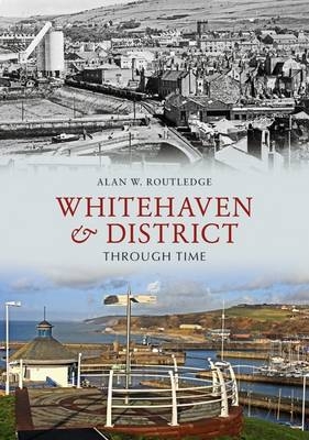 Whitehaven & District Through Time -  Alan W. Routledge