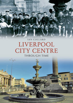 Liverpool City Centre Through Time -  Ian Collard