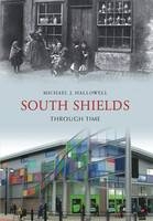 South Shields Through Time -  Michael J. Hallowell