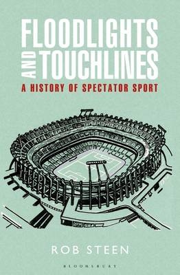 Floodlights and Touchlines: A History of Spectator Sport -  Steen Rob Steen