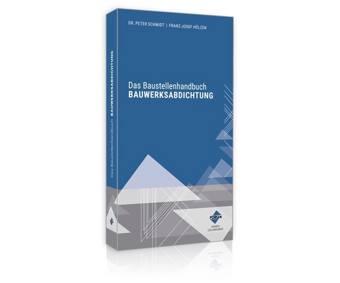 Das Baustellenhandbuch BAUWERKSABDICHTUNG - Dr. Schmidt  Peter, Franz-Josef Hölzen
