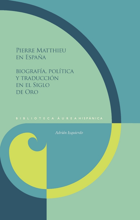 Pierre Matthieu en España : biografía, política y traducción en el Siglo de Oro - Adrián Izquierdo