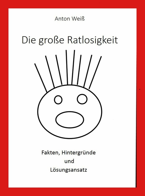 Die große Ratlosigkeit - Anton Weiß