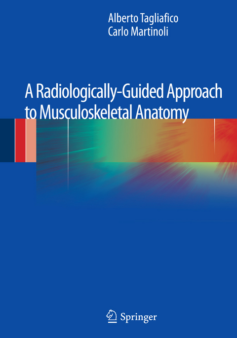 A Radiologically-Guided Approach to Musculoskeletal Anatomy - Alberto Tagliafico, Carlo Martinoli