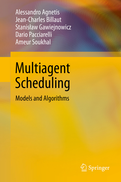 Multiagent Scheduling - Alessandro Agnetis, Jean-Charles Billaut, Stanisław Gawiejnowicz, Dario Pacciarelli, Ameur Soukhal