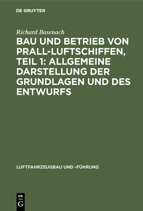 Bau und Betrieb von Prall-Luftschiffen, Teil 1: Allgemeine Darstellung der Grundlagen und des Entwurfs - Richard Basenach