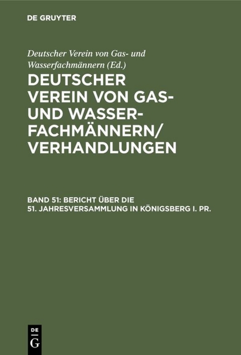 Deutscher Verein von Gas- und Wasserfachmännern/ Verhandlungen / Bericht über die 51. Jahresversammlung in Königsberg i. Pr. - 