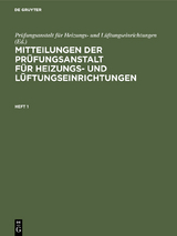 Mitteilungen der Prüfungsanstalt für Heizungs- und Lüftungseinrichtungen / Mitteilungen der Prüfungsanstalt für Heizungs- und Lüftungseinrichtungen. Heft 1 - Prüfungsanstalt für Heizungs- und Lüftungseinrichtungen