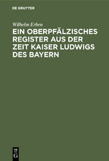 Ein oberpfälzisches Register aus der Zeit Kaiser Ludwigs des Bayern - Erben, Wilhelm