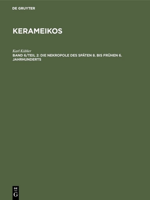 Kerameikos / Die Nekropole des späten 8. bis frühen 6. Jahrhunderts - Karl Kübler