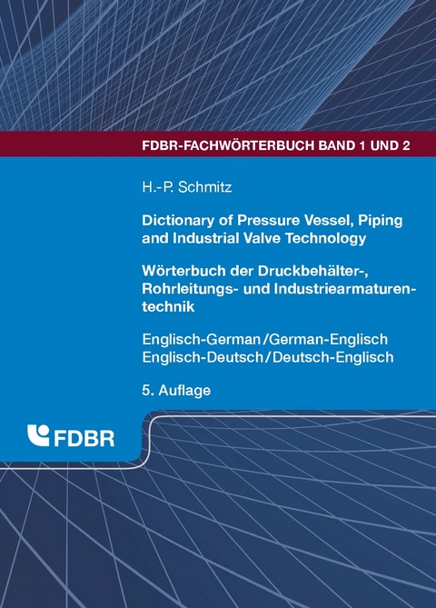 Dictionary of Pressure Vessel, Piping and Industrial Valve Technology / Wörterbuch der Druckbehälter-, Rohrleitungs- und Industriearmaturentechnik - 