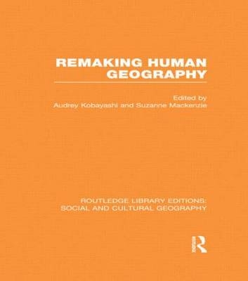 Remaking Human Geography (RLE Social & Cultural Geography) - 