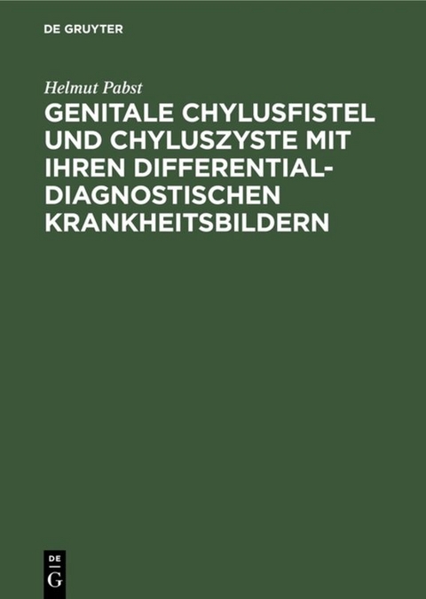 Genitale Chylusfistel und Chyluszyste mit ihren differentialdiagnostischen Krankheitsbildern - Helmut Pabst